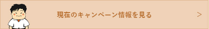 現在のキャンペーン情報を見る